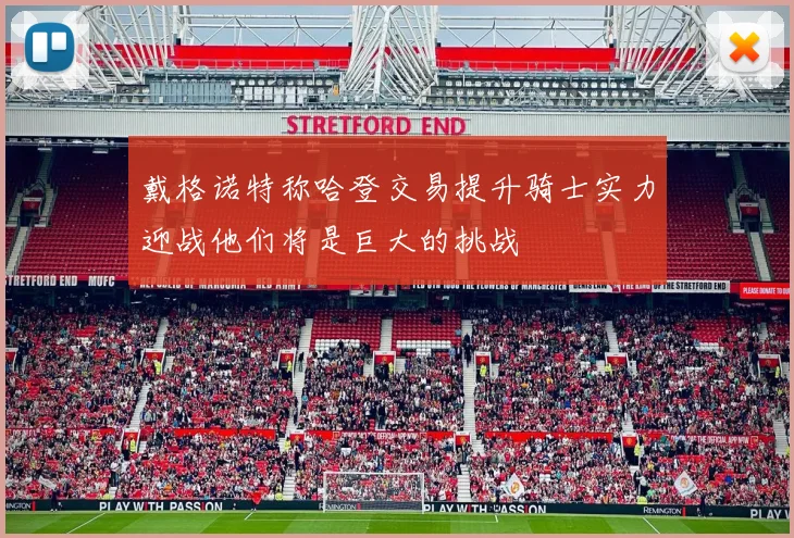 戴格诺特称哈登交易提升骑士实力迎战他们将是巨大的挑战